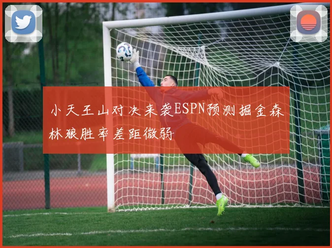小天王山对决来袭ESPN预测掘金森林狼胜率差距微弱