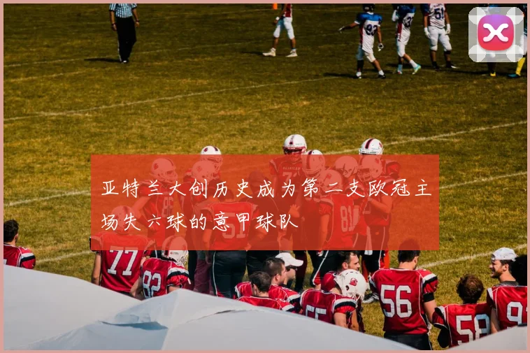 亚特兰大创历史成为第二支欧冠主场失六球的意甲球队